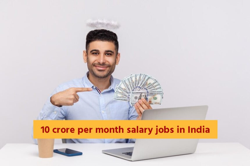 10 crore per month salary jobs in India