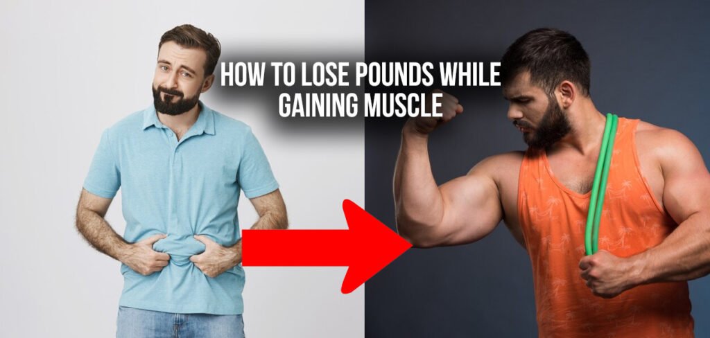 How to lose Pounds while Gaining Muscle